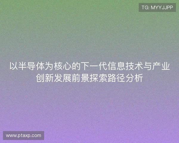 以半导体为核心的下一代信息技术与产业创新发展前景探索路径分析